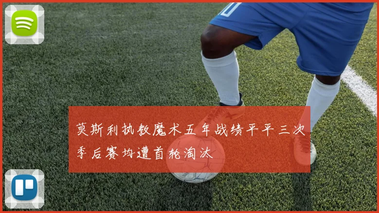 莫斯利执教魔术五年战绩平平三次季后赛均遭首轮淘汰