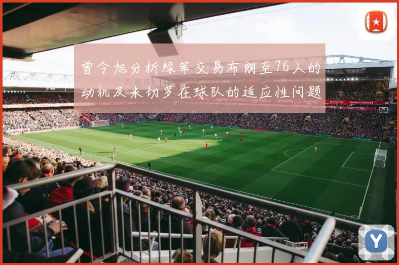 曾令旭分析绿军交易布朗至76人的动机及米切罗在球队的适应性问题